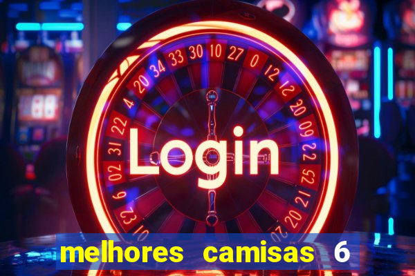 melhores camisas 6 do futebol
